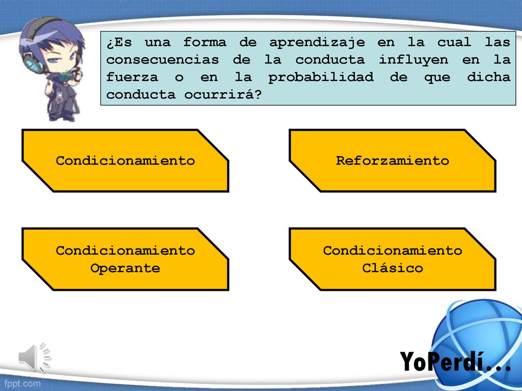¿Es una forma de aprendizaje en la cual las consecuencias de la conducta influyen en la fuerza o en la probabilidad de que dicha conducta ocurrirá
