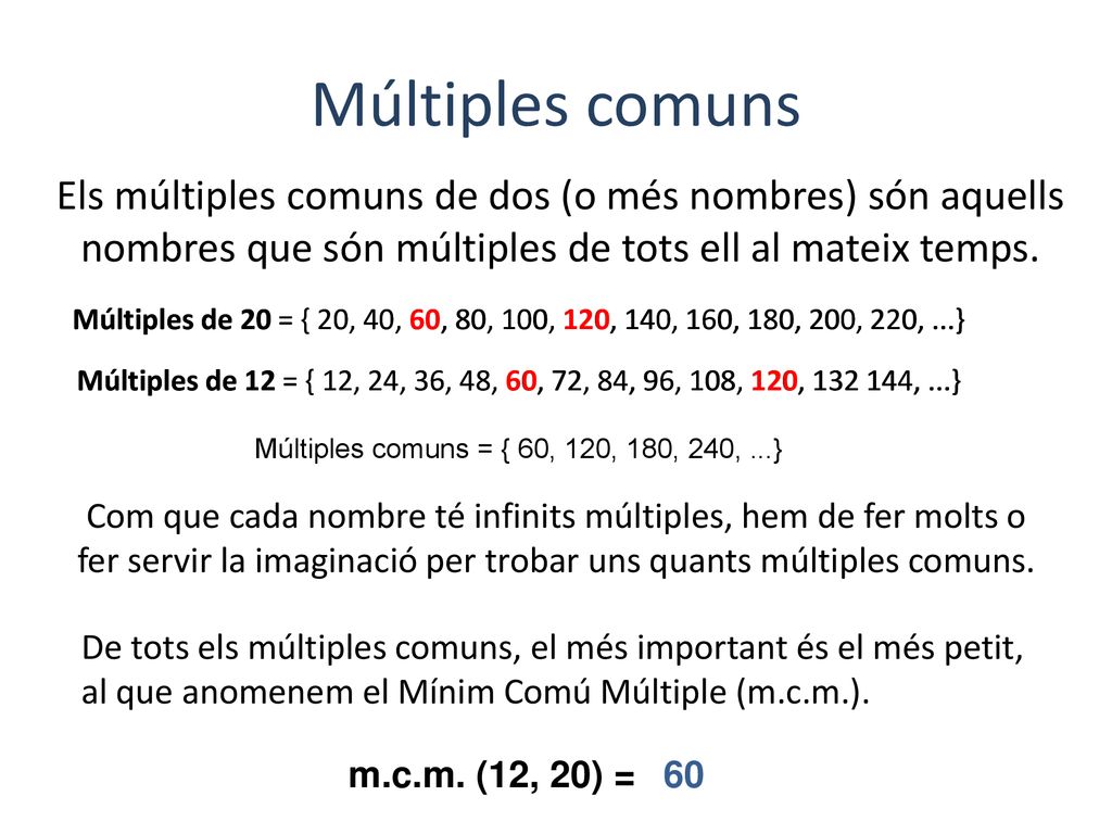 Múltiples comuns Els múltiples comuns de dos (o més nombres) són aquells nombres que són múltiples de tots ell al mateix temps.