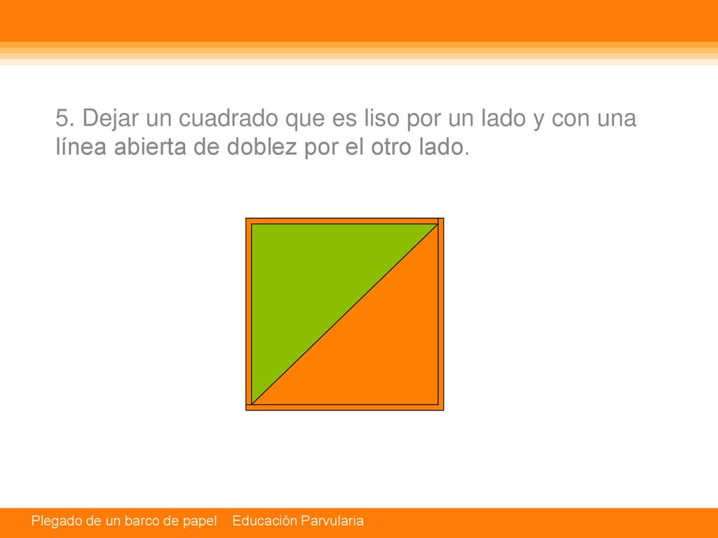 5. Dejar un cuadrado que es liso por un lado y con una línea abierta de doblez por el otro lado.