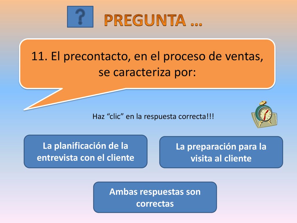 PREGUNTA … 11. El precontacto, en el proceso de ventas, se caracteriza por: Haz clic en la respuesta correcta!!!