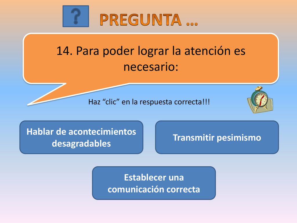PREGUNTA … 14. Para poder lograr la atención es necesario: