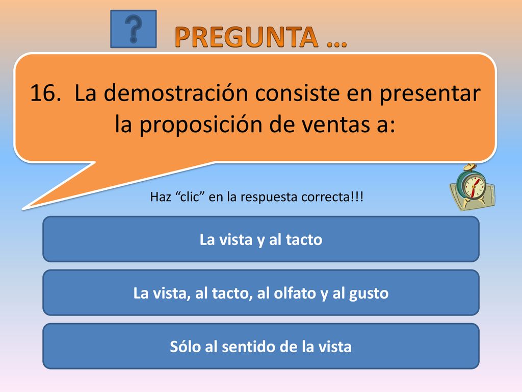 La vista, al tacto, al olfato y al gusto Sólo al sentido de la vista