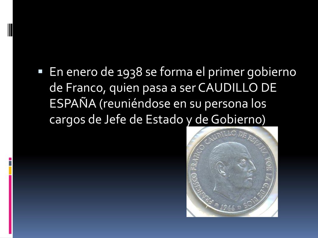 En enero de 1938 se forma el primer gobierno de Franco, quien pasa a ser CAUDILLO DE ESPAÑA (reuniéndose en su persona los cargos de Jefe de Estado y de Gobierno)