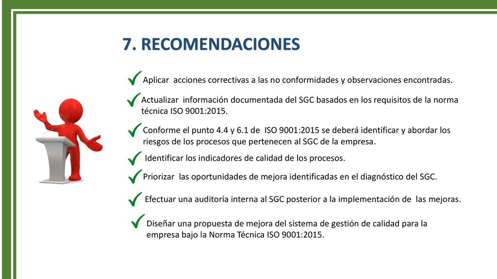 7. RECOMENDACIONES Aplicar acciones correctivas a las no conformidades y observaciones encontradas.