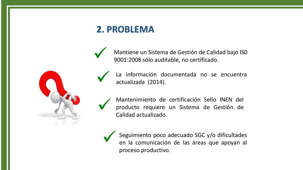 2. PROBLEMA Mantiene un Sistema de Gestión de Calidad bajo IS0 9001:2008 sólo auditable, no certificado.