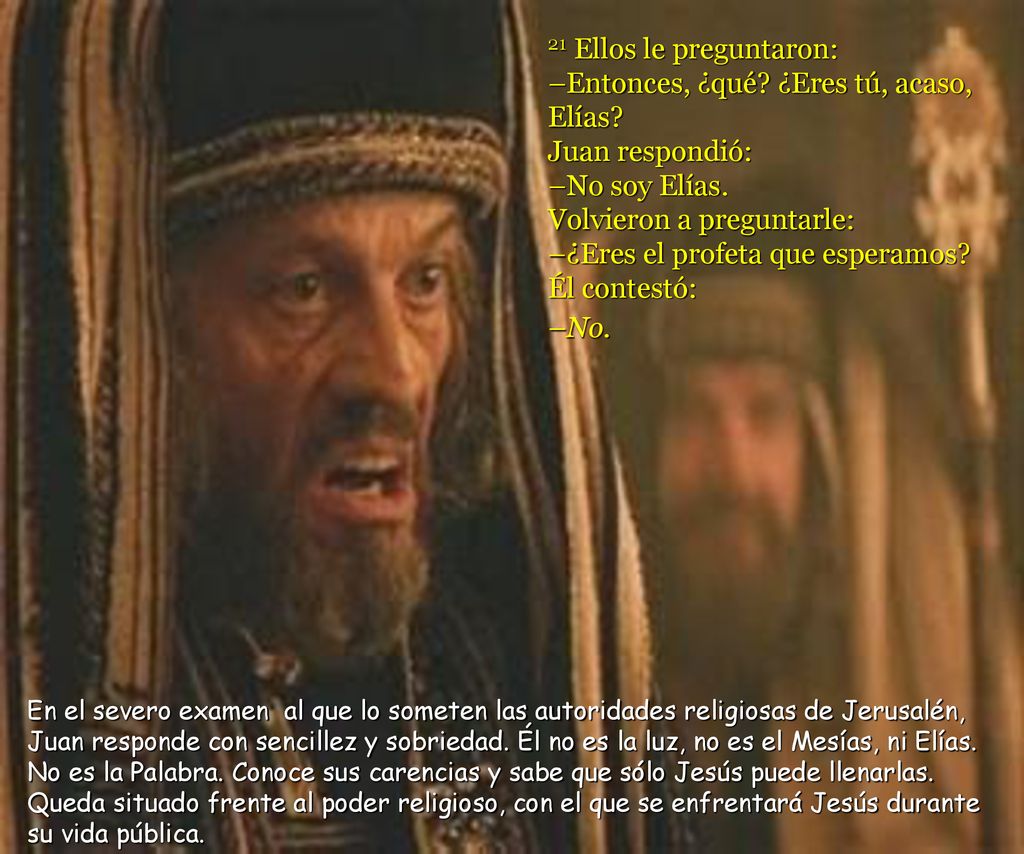 21 Ellos le preguntaron: –Entonces, ¿qué. ¿Eres tú, acaso, Elías