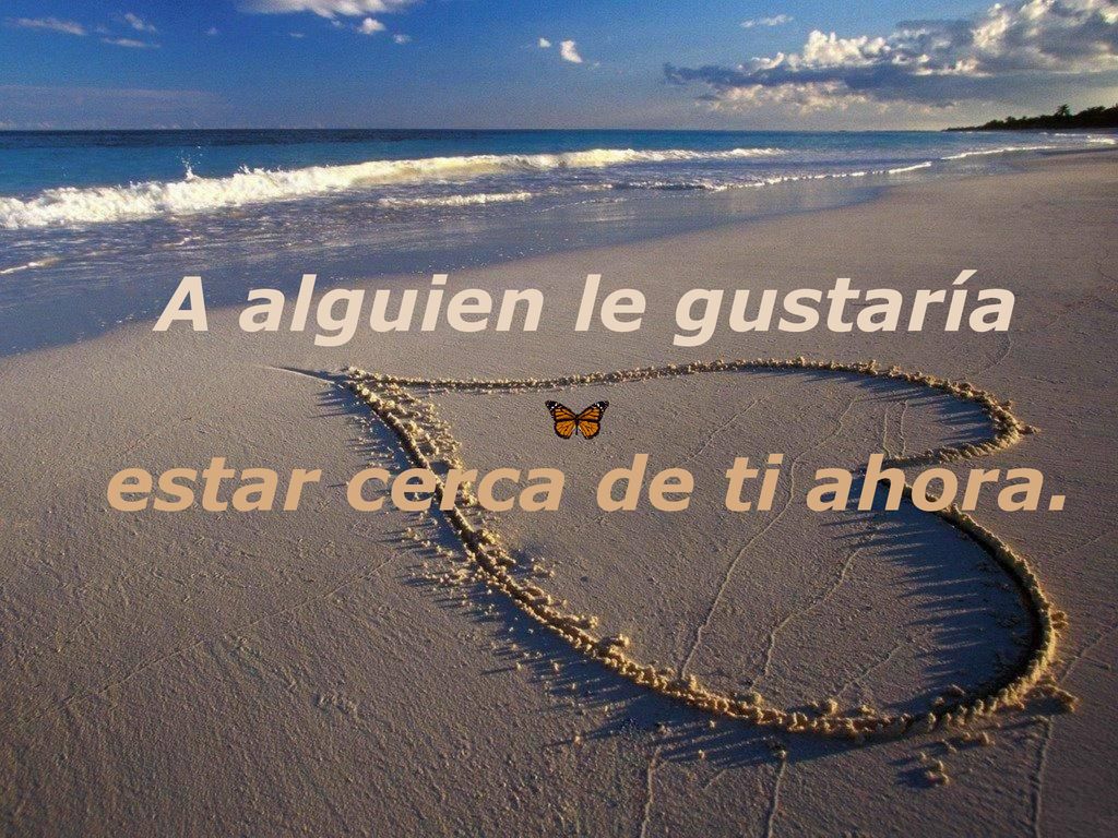 A alguien le gustaría estar cerca de ti ahora.