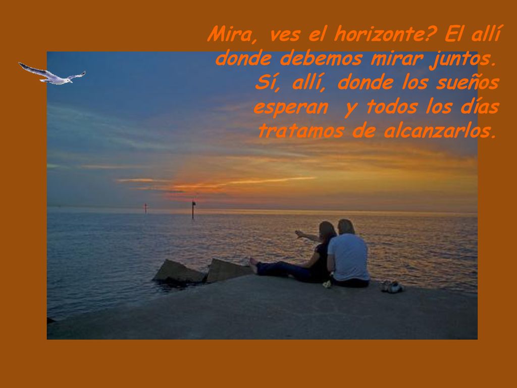 Mira, ves el horizonte. El allí donde debemos mirar juntos