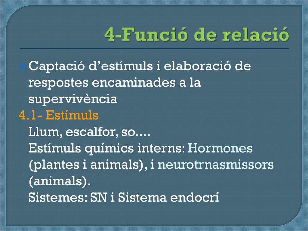 4-Funció de relació Captació d’estímuls i elaboració de respostes encaminades a la supervivència Estímuls.
