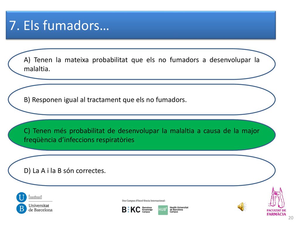 7. Els fumadors… A) Tenen la mateixa probabilitat que els no fumadors a desenvolupar la malaltia.