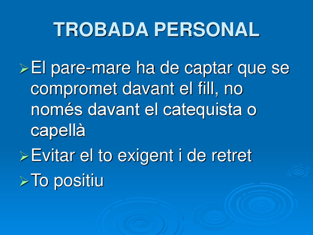 TROBADA PERSONAL El pare-mare ha de captar que se compromet davant el fill, no només davant el catequista o capellà.