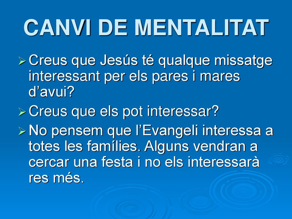 CANVI DE MENTALITAT Creus que Jesús té qualque missatge interessant per els pares i mares d’avui Creus que els pot interessar
