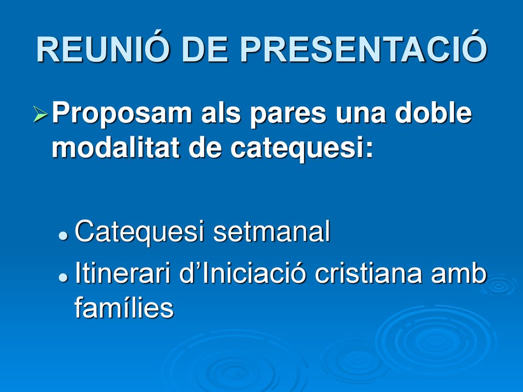 REUNIÓ DE PRESENTACIÓ Proposam als pares una doble modalitat de catequesi: Catequesi setmanal.