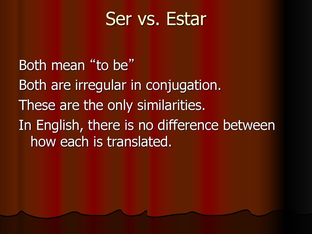 Ser vs. Estar Both mean to be Both are irregular in conjugation.