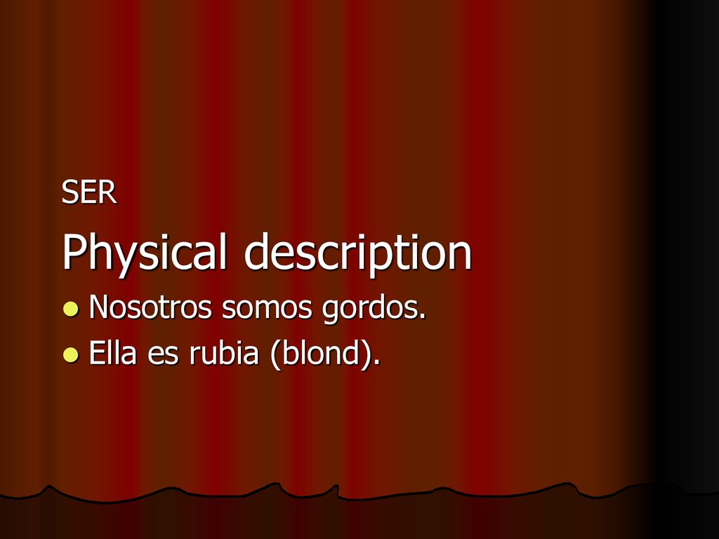 SER Physical description Nosotros somos gordos. Ella es rubia (blond).