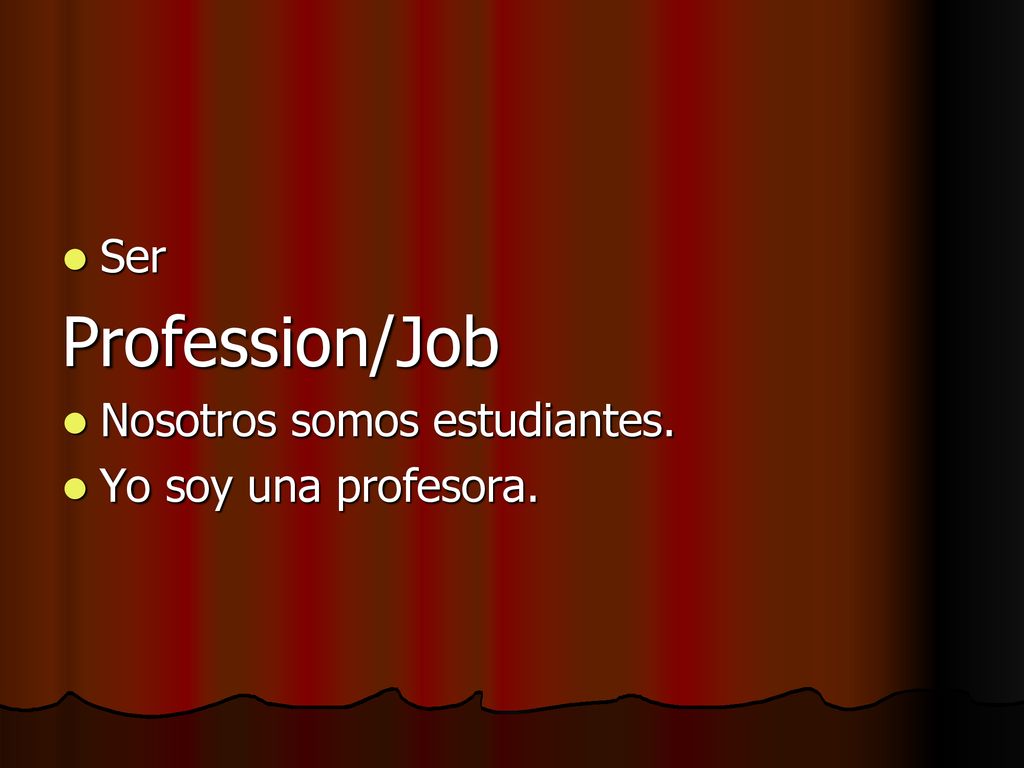 Ser Profession/Job Nosotros somos estudiantes. Yo soy una profesora.