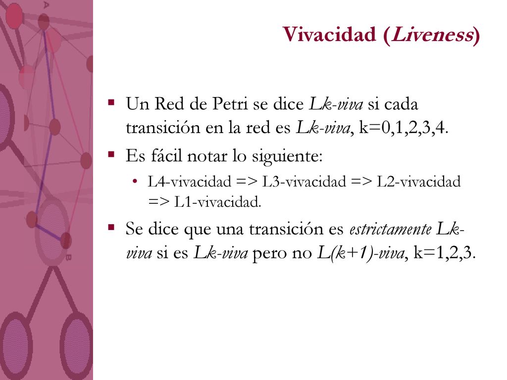Vivacidad (Liveness) Un Red de Petri se dice Lk-viva si cada transición en la red es Lk-viva, k=0,1,2,3,4.
