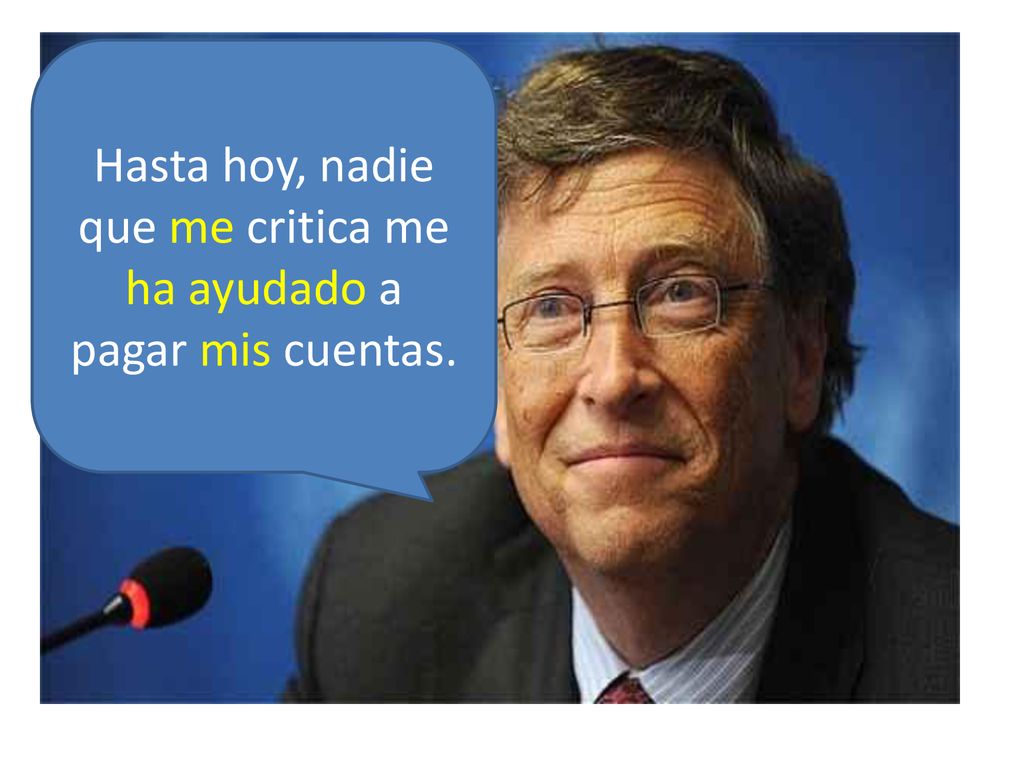 Hasta hoy, nadie que me critica me ha ayudado a pagar mis cuentas.