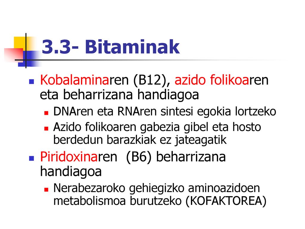 3.3- Bitaminak Kobalaminaren (B12), azido folikoaren eta beharrizana handiagoa. DNAren eta RNAren sintesi egokia lortzeko.