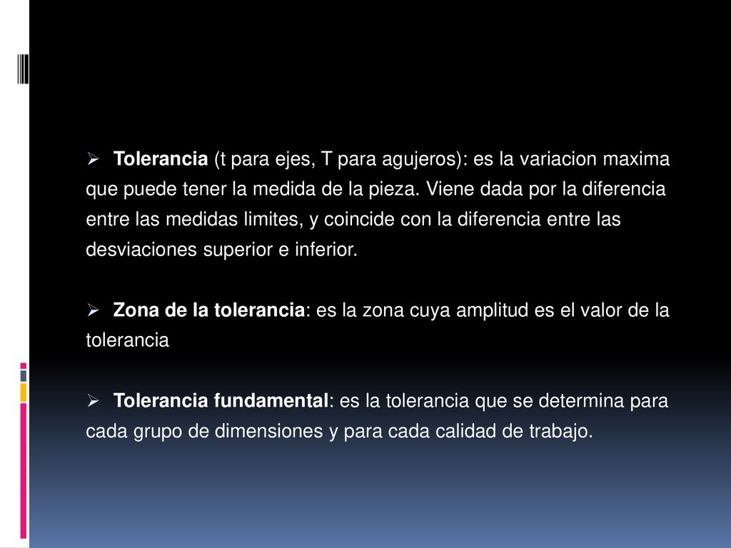 Tolerancia (t para ejes, T para agujeros): es la variacion maxima