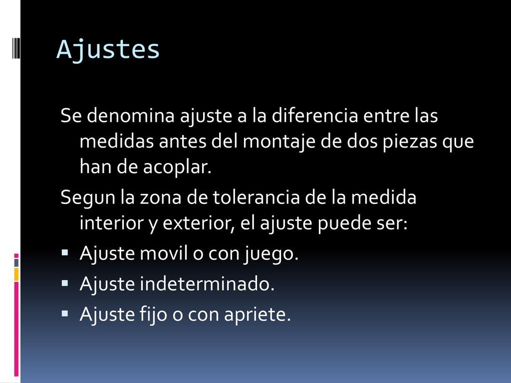 Ajustes Se denomina ajuste a la diferencia entre las medidas antes del montaje de dos piezas que han de acoplar.