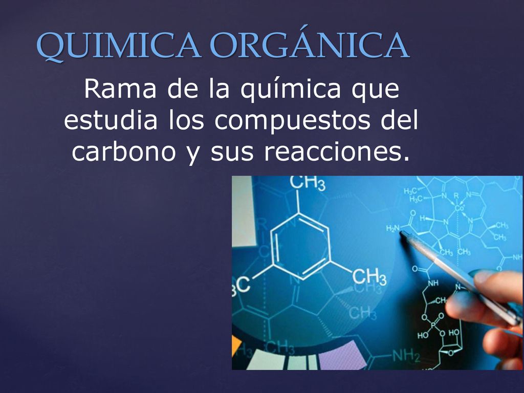 QUIMICA ORGÁNICA Rama de la química que estudia los compuestos del carbono y sus reacciones.