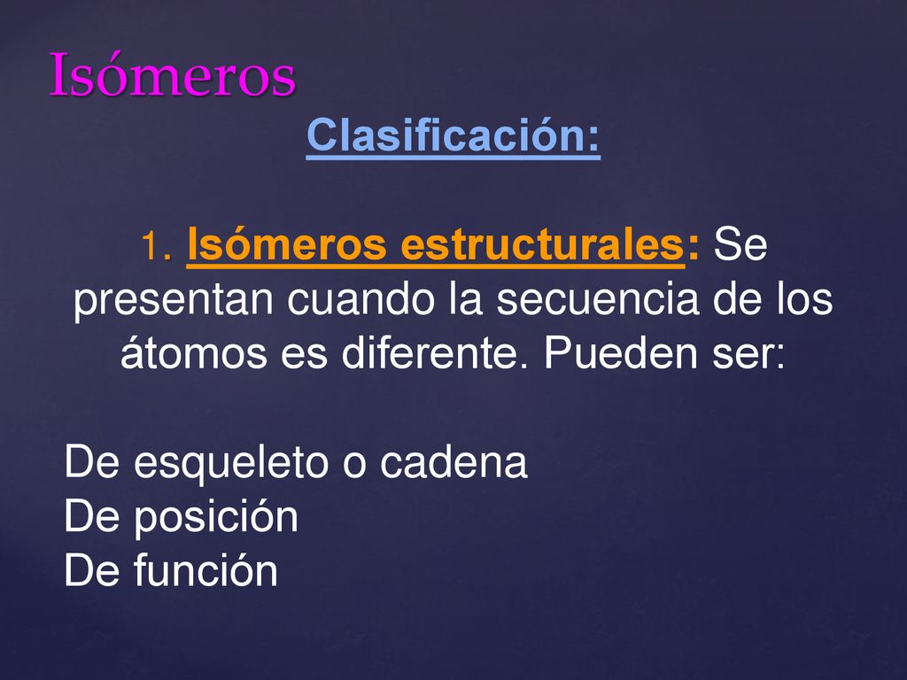 Isómeros Clasificación: De esqueleto o cadena De posición De función