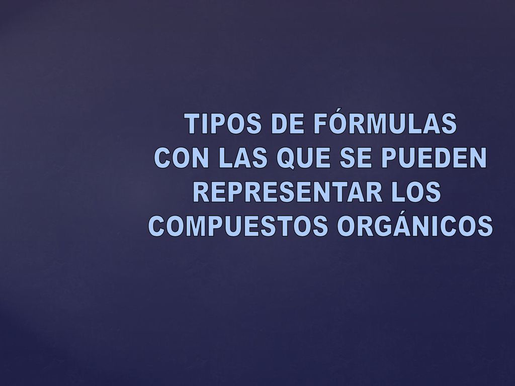 TIPOS DE FÓRMULAS CON LAS QUE SE PUEDEN REPRESENTAR LOS COMPUESTOS ORGÁNICOS
