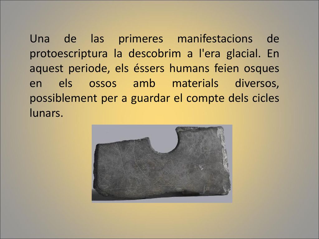 Una de las primeres manifestacions de protoescriptura la descobrim a l era glacial.