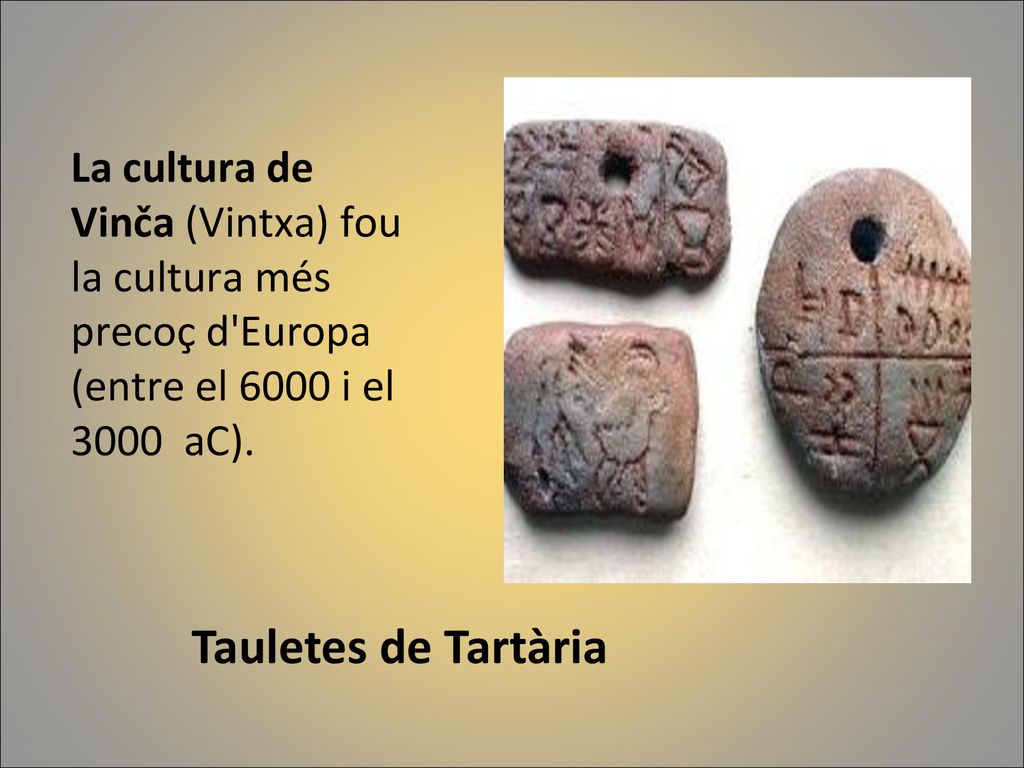 La cultura de Vinča (Vintxa) fou la cultura més precoç d Europa (entre el 6000 i el 3000 aC).