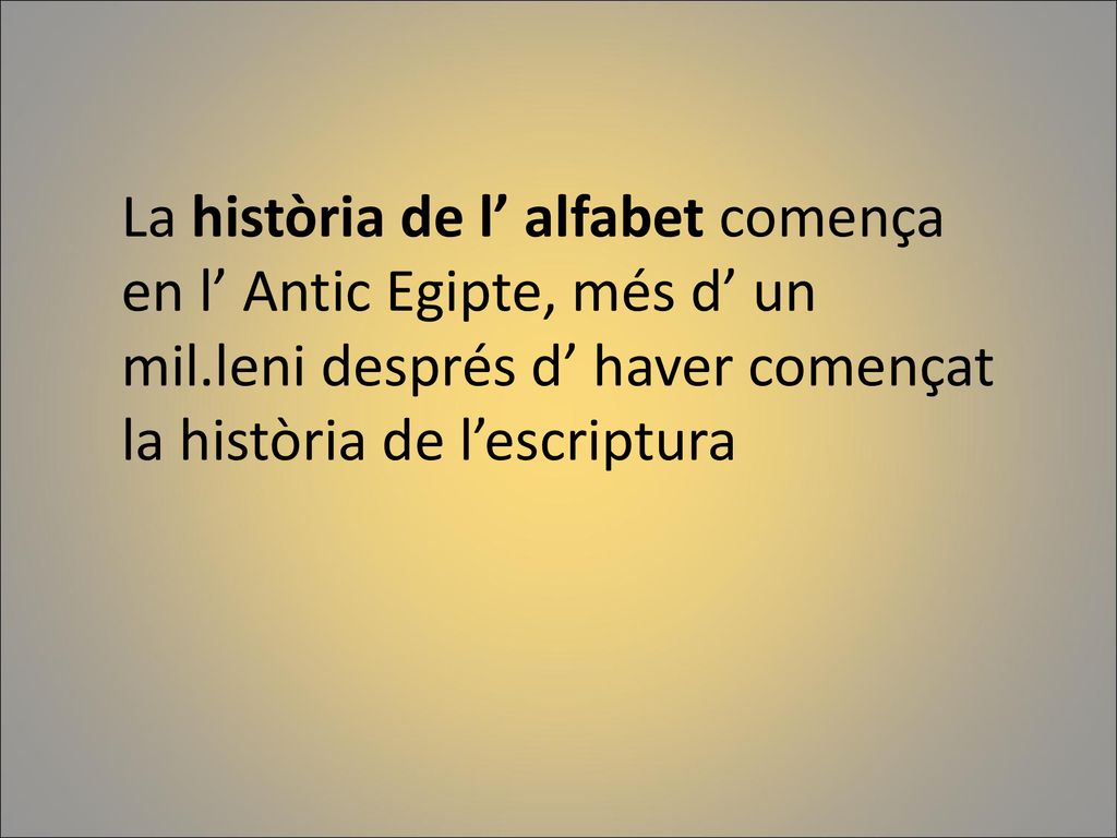 La història de l’ alfabet comença en l’ Antic Egipte, més d’ un mil