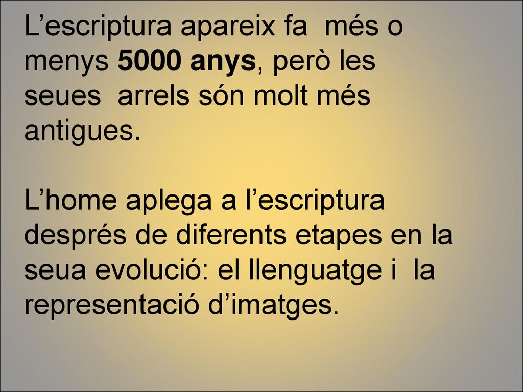 L’escriptura apareix fa més o menys 5000 anys, però les seues arrels són molt més antigues.