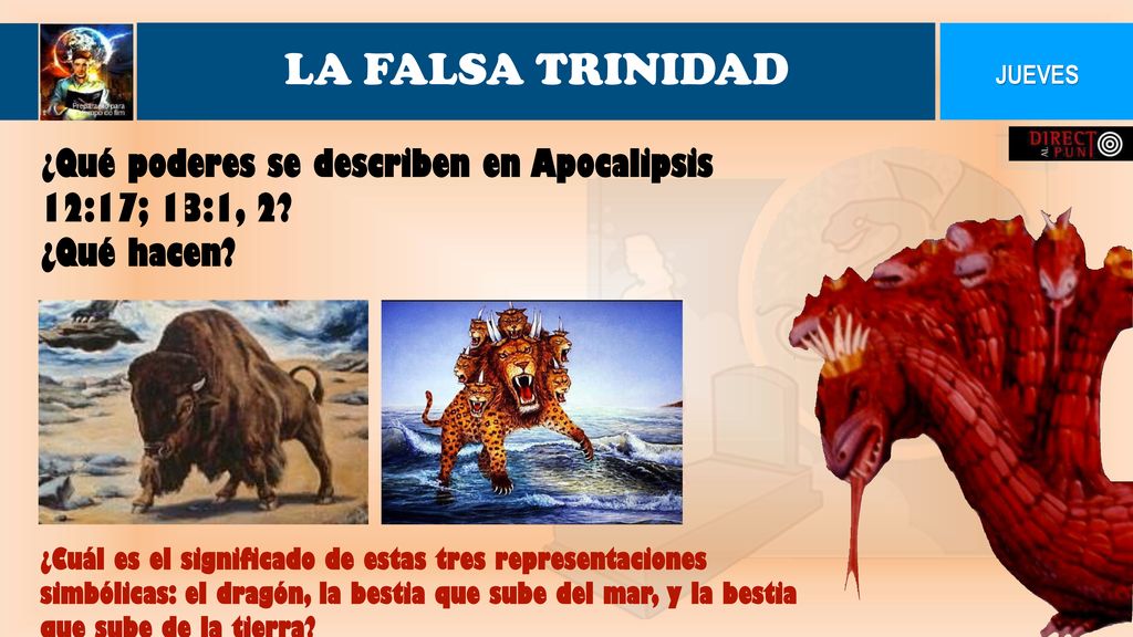 LA FALSA TRINIDAD JUEVES. ¿Qué poderes se describen en Apocalipsis 12:17; 13:1, 2 ¿Qué hacen
