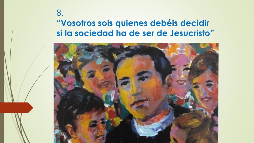 8. Vosotros sois quienes debéis decidir si la sociedad ha de ser de Jesucristo