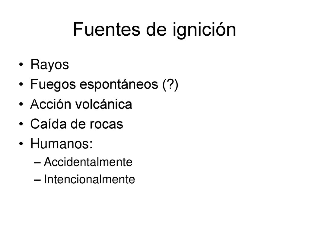 Fuentes de ignición Rayos Fuegos espontáneos ( ) Acción volcánica