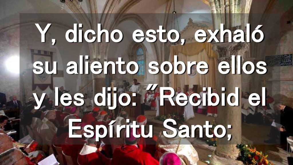 Y, dicho esto, exhaló su aliento sobre ellos y les dijo: Recibid el Espíritu Santo;