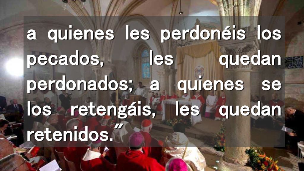a quienes les perdonéis los pecados, les quedan perdonados; a quienes se los retengáis, les quedan retenidos.