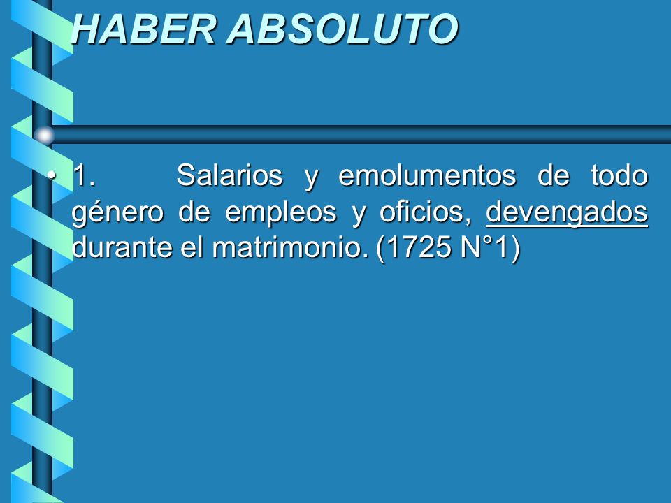 HABER ABSOLUTO 1. Salarios y emolumentos de todo género de empleos y oficios, devengados durante el matrimonio.