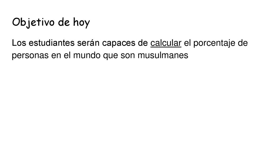 Objetivo de hoy Los estudiantes serán capaces de calcular el porcentaje de personas en el mundo que son musulmanes.