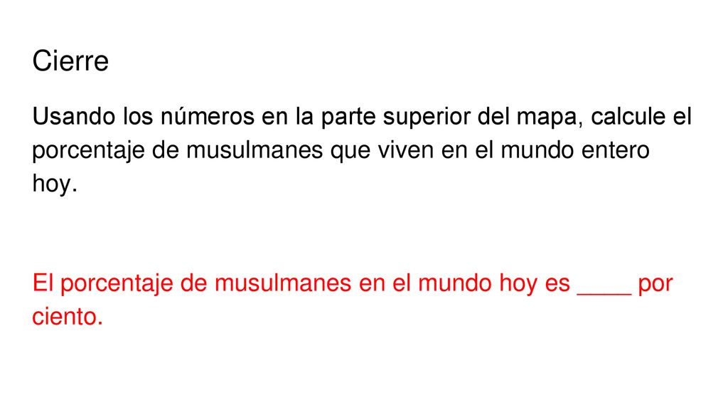 Cierre Usando los números en la parte superior del mapa, calcule el porcentaje de musulmanes que viven en el mundo entero hoy.