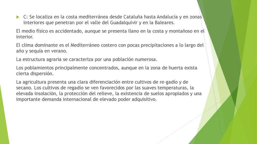C: Se localiza en la costa mediterránea desde Cataluña hasta Andalucía y en zonas interiores que penetran por el valle del Guadalquivir y en la Baleares.