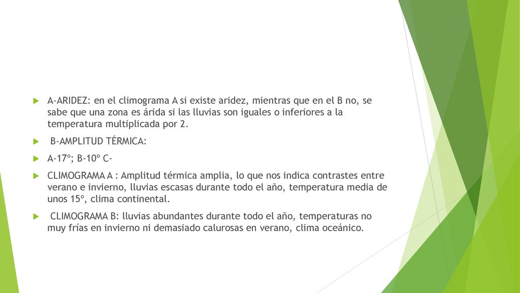A-ARIDEZ: en el climograma A si existe aridez, mientras que en el B no, se sabe que una zona es árida si las lluvias son iguales o inferiores a la temperatura multiplicada por 2.