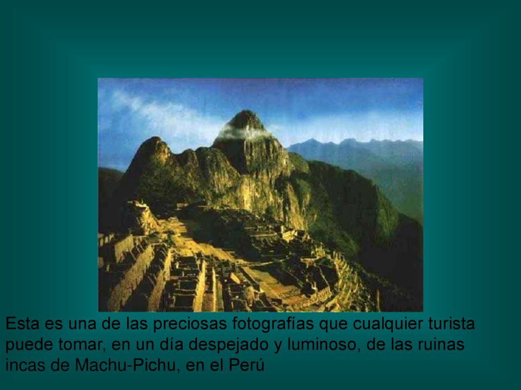 Esta es una de las preciosas fotografías que cualquier turista puede tomar, en un día despejado y luminoso, de las ruinas incas de Machu-Pichu, en el Perú