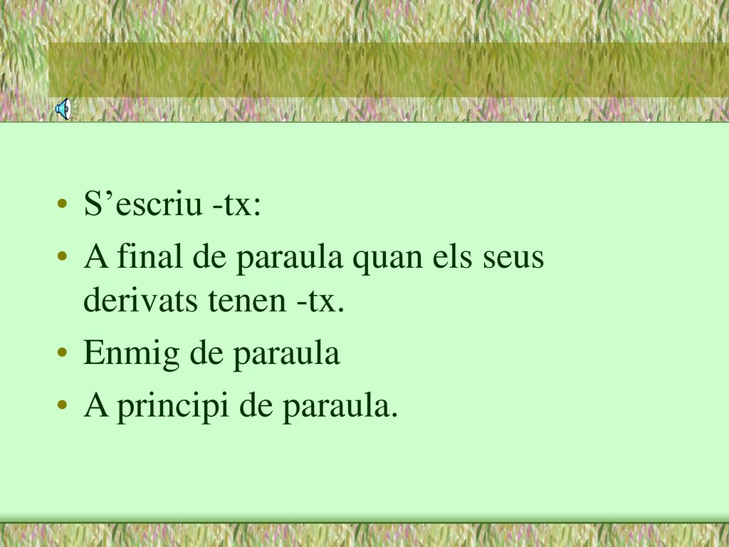 S’escriu -tx: A final de paraula quan els seus derivats tenen -tx.