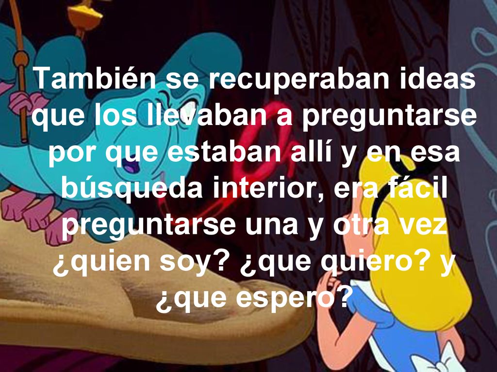 También se recuperaban ideas que los llevaban a preguntarse por que estaban allí y en esa búsqueda interior, era fácil preguntarse una y otra vez ¿quien soy.