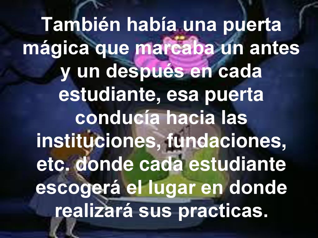 También había una puerta mágica que marcaba un antes y un después en cada estudiante, esa puerta conducía hacia las instituciones, fundaciones, etc.