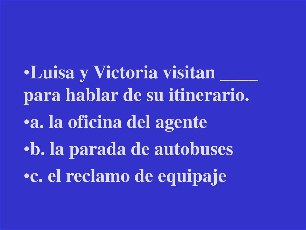 Luisa y Victoria visitan ____ para hablar de su itinerario.