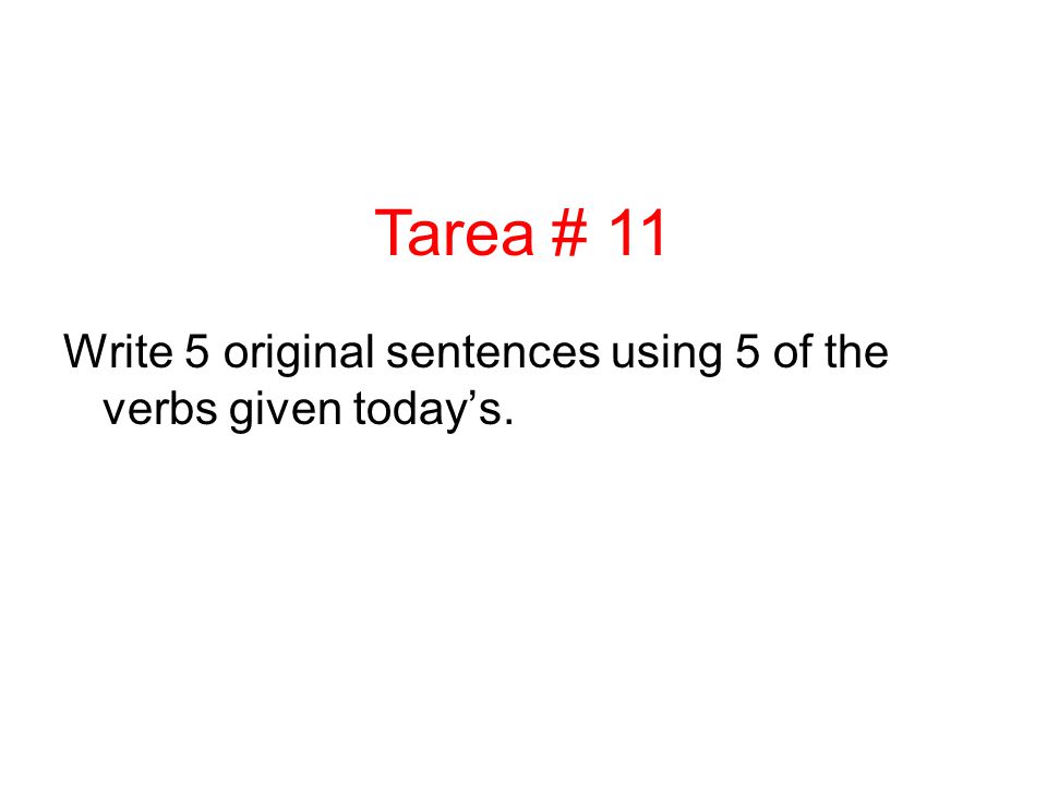 Tarea # 11 Write 5 original sentences using 5 of the verbs given today’s.