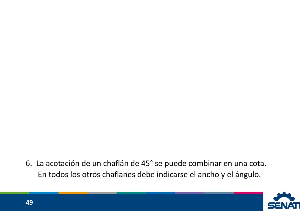 La acotación de un chaflán de 45° se puede combinar en una cota.