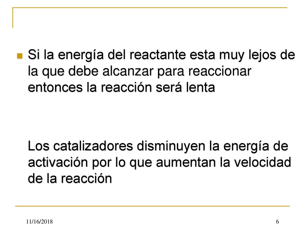 Si la energía del reactante esta muy lejos de la que debe alcanzar para reaccionar entonces la reacción será lenta